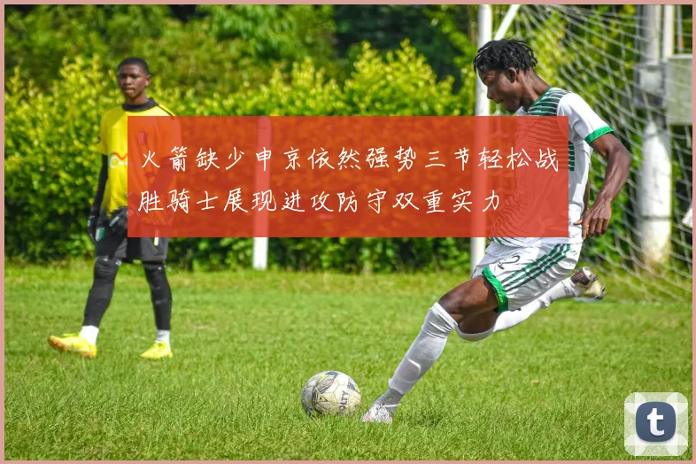 火箭缺少申京依然强势三节轻松战胜骑士展现进攻防守双重实力