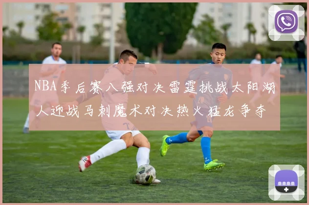 NBA季后赛八强对决雷霆挑战太阳湖人迎战马刺魔术对决热火猛龙争夺尼克斯晋级资格