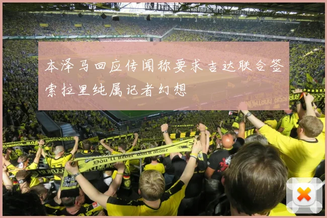 本泽马回应传闻称要求吉达联合签索拉里纯属记者幻想