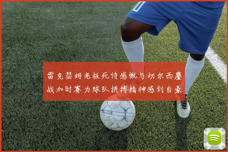 雷克瑟姆老板死侍感慨与切尔西鏖战加时赛为球队拼搏精神感到自豪